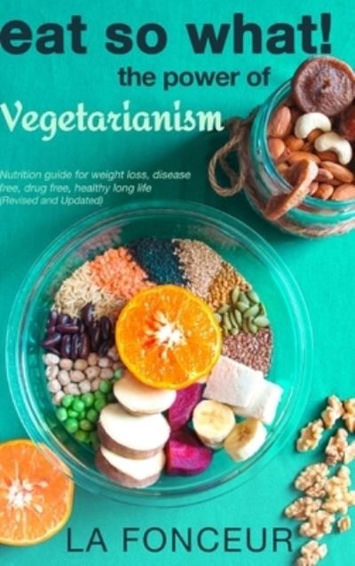 Cover for La Fonceur · Eat So What! The Power of Vegetarianism (Revised and Updated) (Hardcover Book) (2024)