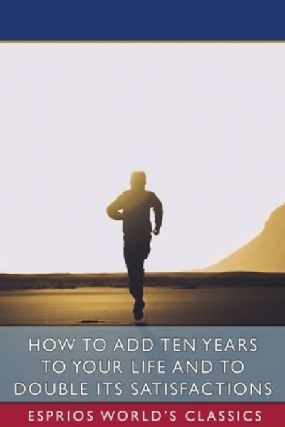Cover for S. S. Curry · How to Add Ten Years to Your Life and to Double Its Satisfactions (Esprios Classics) (Book) (2024)