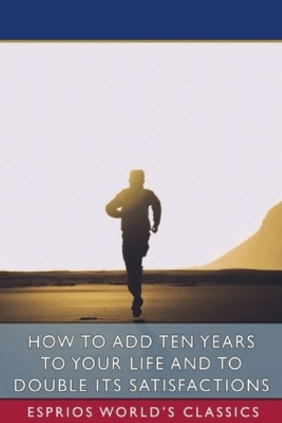 Cover for S. S. Curry · How to Add Ten Years to Your Life and to Double Its Satisfactions (Esprios Classics) (Buch) (2024)