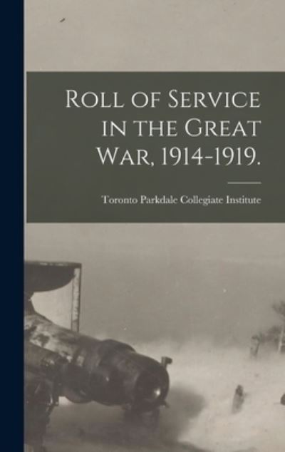 Cover for Toronto Parkdale Collegiate Institute · Roll of Service in the Great War, 1914-1919. (Hardcover Book) (2021)