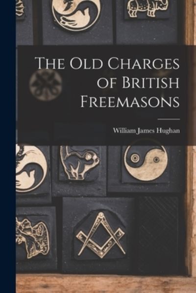 Cover for William James 1841-1911 Hughan · The Old Charges of British Freemasons (Paperback Book) (2021)