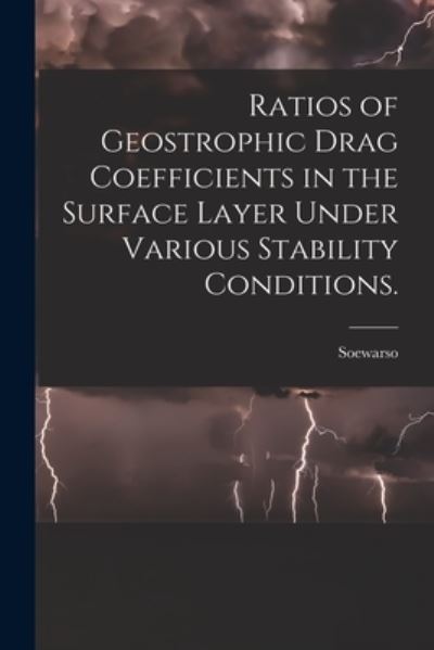 Cover for Soewarso · Ratios of Geostrophic Drag Coefficients in the Surface Layer Under Various Stability Conditions. (Paperback Book) (2021)