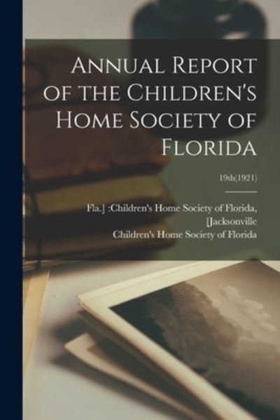 Annual Report of the Children's Home Society of Florida; 19th (1921) - Fla ] Children's Home [Jacksonville - Books - Hassell Street Press - 9781015145207 - September 10, 2021