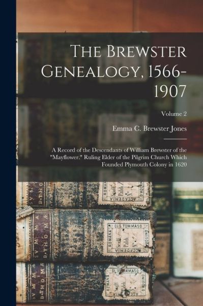 Cover for Emma C. Brewster Jones · Brewster Genealogy, 1566-1907; a Record of the Descendants of William Brewster of the Mayflower. Ruling Elder of the Pilgrim Church Which Founded Plymouth Colony in 1620; Volume 2 (Book) (2022)