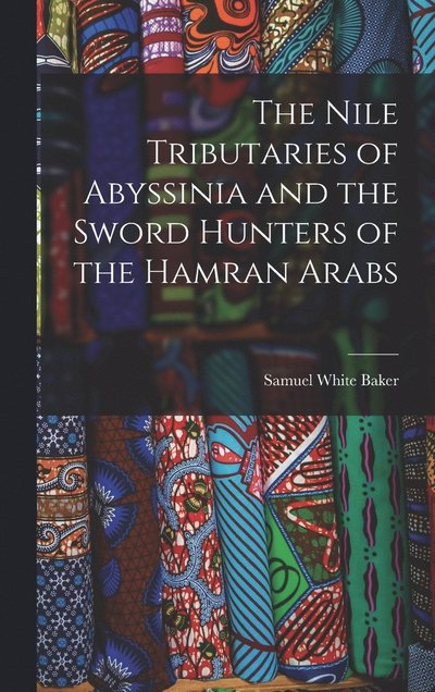 Cover for Samuel White Baker · Nile Tributaries of Abyssinia and the Sword Hunters of the Hamran Arabs (Buch) (2022)