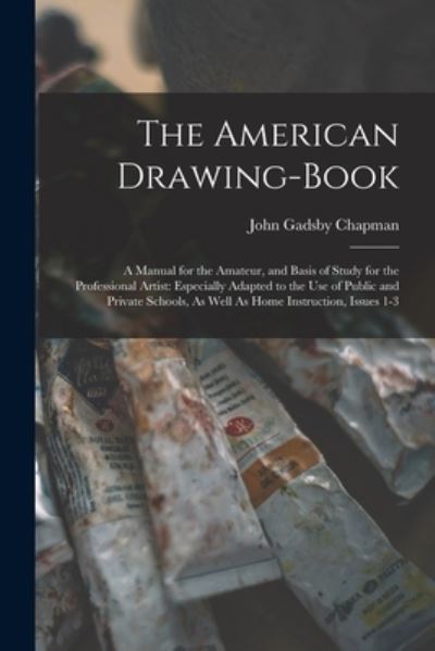 Cover for John Gadsby Chapman · American Drawing-Book : A Manual for the Amateur, and Basis of Study for the Professional Artist (Book) (2022)