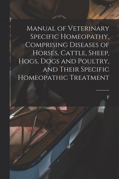 Cover for F. 1816-1900 Humphreys · Manual of Veterinary Specific Homeopathy, Comprising Diseases of Horses, Cattle, Sheep, Hogs, Dogs and Poultry, and Their Specific Homeopathic Treatment (Book) (2022)