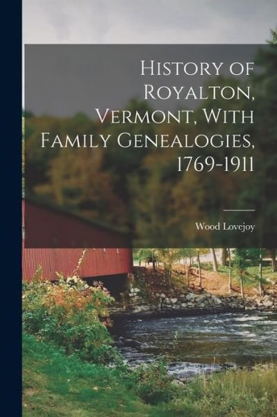 Cover for Wood Lovejoy · History of Royalton, Vermont, with Family Genealogies, 1769-1911 (Bok) (2022)
