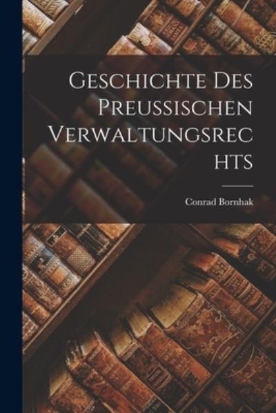 Cover for Conrad Bornhak · Geschichte des Preussischen Verwaltungsrechts (Book) (2022)