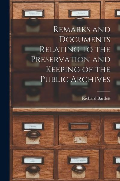 Cover for Richard Bartlett · Remarks and Documents Relating to the Preservation and Keeping of the Public Archives (Bok) (2022)