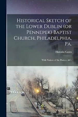 Cover for Horatio Gates 1822-1893 Jones · Historical Sketch of the Lower Dublin  Baptist Church, Philadelphia, Pa (Book) (2022)