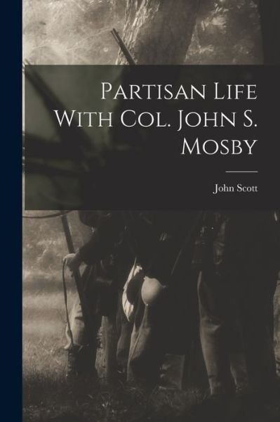 Partisan Life with Col. John S. Mosby - John Scott - Libros - Creative Media Partners, LLC - 9781016982207 - 27 de octubre de 2022