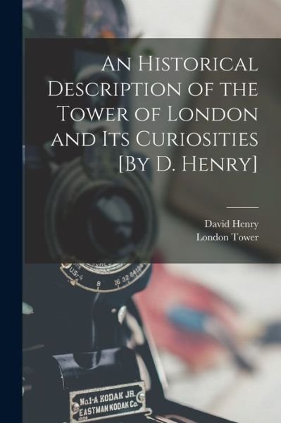 Cover for David Henry · Historical Description of the Tower of London and Its Curiosities [by D. Henry] (Buch) (2022)
