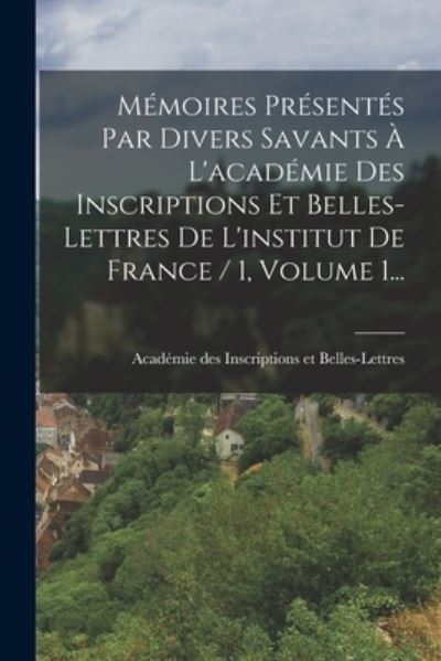 Cover for Académie Des Inscriptions Et Belles-Let · Mémoires Présentés Par Divers Savants À l'académie des Inscriptions et Belles-Lettres de l'institut de France / 1, Volume 1... (Bok) (2022)