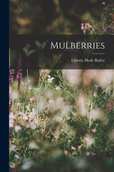 Cover for Liberty Hyde Bailey · Mulberries (Book) (2022)