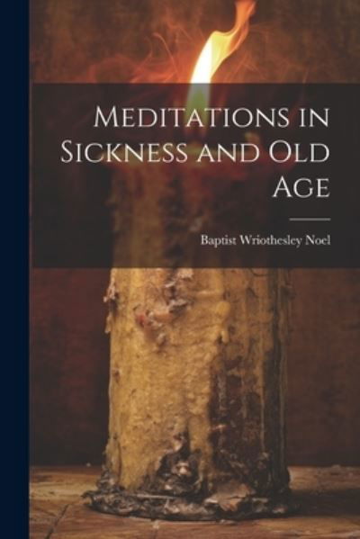 Cover for Baptist Wriothesley Noel · Meditations in Sickness and Old Age (Bok) (2023)