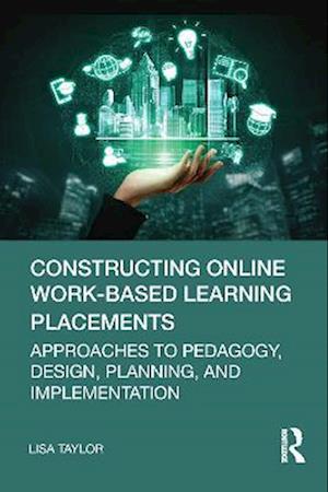 Cover for Lisa Taylor · Constructing Online Work-Based Learning Placements: Approaches to Pedagogy, Design, Planning and Implementation (Paperback Book) (2023)