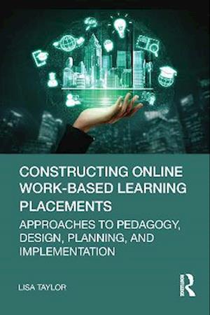 Constructing Online Work-Based Learning Placements: Approaches to Pedagogy, Design, Planning and Implementation - Lisa Taylor - Livros - Taylor & Francis Ltd - 9781032326207 - 28 de fevereiro de 2023