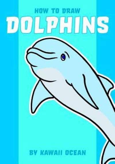 Cover for Kawaii Ocean · How to Draw Dolphins by Kawaii Ocean (Taschenbuch) (2019)
