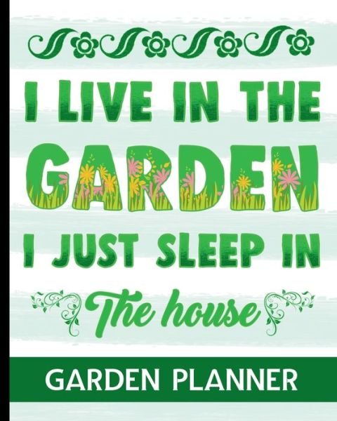 Cover for HJ Designs · I Live In The Garden I Just Sleep In The House - Garden Planner (Paperback Bog) (2019)