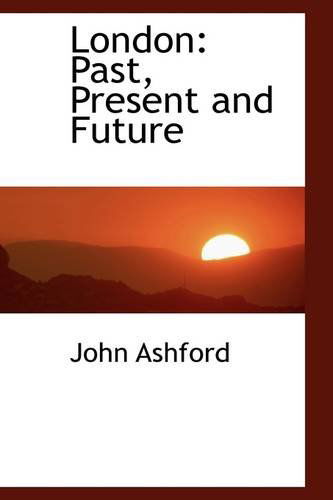 Cover for John Ashford · London: Past, Present and Future (Paperback Book) (2009)