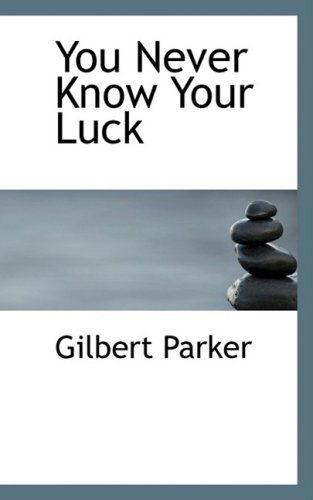 Cover for Gilbert Parker · You Never Know Your Luck (Hardcover Book) (2009)