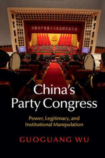 Cover for Wu, Guoguang (University of Victoria, British Columbia) · China's Party Congress: Power, Legitimacy, and Institutional Manipulation (Pocketbok) (2017)