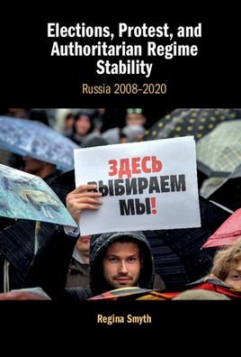 Cover for Smyth, Regina (Indiana University) · Elections, Protest, and Authoritarian Regime Stability: Russia 2008-2020 (Hardcover Book) (2020)