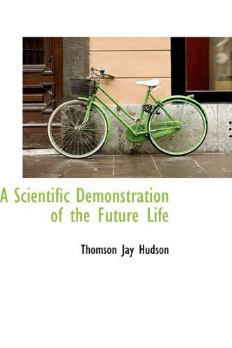 Cover for Thomson Jay Hudson · A Scientific Demonstration of the Future Life (Paperback Book) (2009)