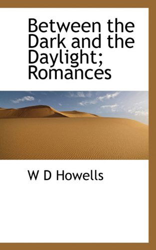 Cover for W D Howells · Between the Dark and the Daylight; Romances (Hardcover Book) (2009)