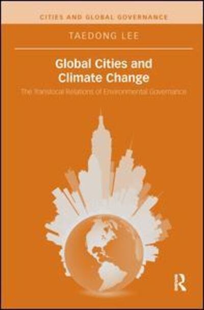 Cover for Taedong Lee · Global Cities and Climate Change: The Translocal Relations of Environmental Governance - Cities and Global Governance (Paperback Bog) (2016)