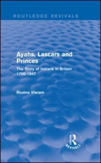 Cover for Rozina Visram · Ayahs, Lascars and Princes: The Story of Indians in Britain 1700-1947 - Routledge Revivals (Hardcover Book) (2015)