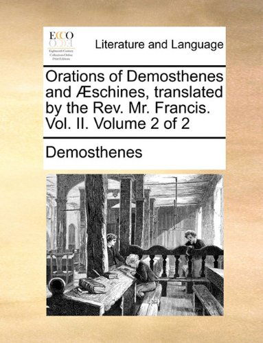 Cover for Demosthenes · Orations of Demosthenes and Æschines, Translated by the Rev. Mr. Francis.  Vol.  Ii.  Volume 2 of 2 (Paperback Book) (2010)