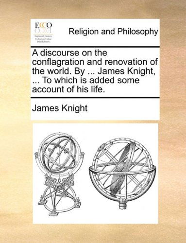 Cover for James Knight · A Discourse on the Conflagration and Renovation of the World. by ... James Knight, ... to Which is Added Some Account of His Life. (Paperback Book) (2010)