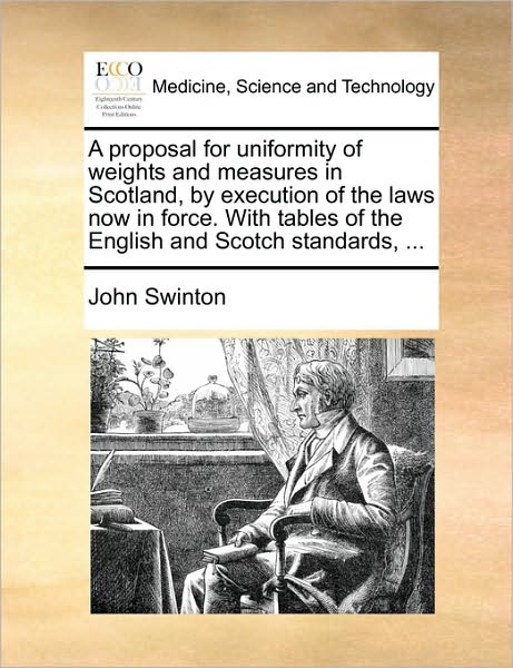 Cover for John Swinton · A Proposal for Uniformity of Weights and Measures in Scotland, by Execution of the Laws Now in Force. with Tables of the English and Scotch Standards, . (Paperback Book) (2010)