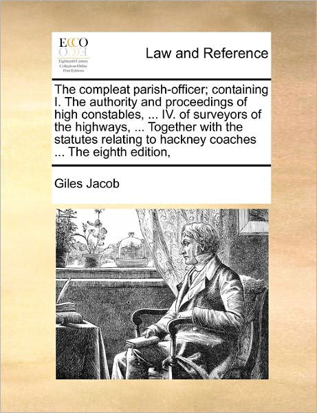 Cover for Giles Jacob · The Compleat Parish-officer; Containing I. the Authority and Proceedings of High Constables, ... Iv. of Surveyors of the Highways, ... Together with the S (Pocketbok) (2010)