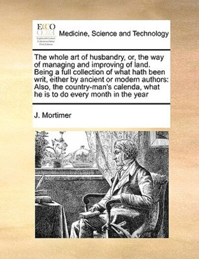 Cover for J Mortimer · The Whole Art of Husbandry, Or, the Way of Managing and Improving of Land. Being a Full Collection of What Hath Been Writ, Either by Ancient or Modern Aut (Paperback Book) (2010)