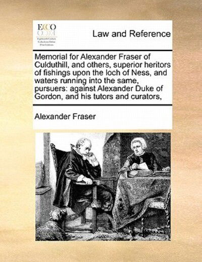 Cover for Fraser, Alexander, Mrs · Memorial for Alexander Fraser of Culduthill, and Others, Superior Heritors of Fishings Upon the Loch of Ness, and Waters Running into the Same, Pursue (Paperback Book) (2010)