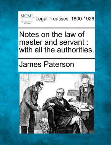 Cover for James Paterson · Notes on the Law of Master and Servant: with All the Authorities. (Paperback Book) (2010)