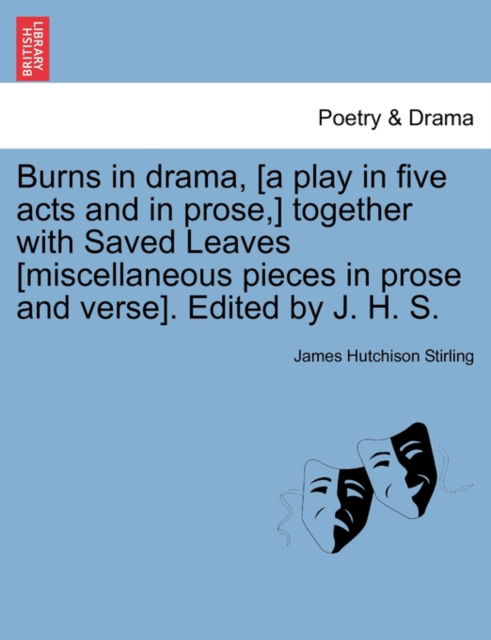 Cover for James Hutchison Stirling · Burns in Drama, [a Play in Five Acts and in Prose, ] Together with Saved Leaves [miscellaneous Pieces in Prose and Verse]. Edited by J. H. S. (Paperback Bog) (2011)