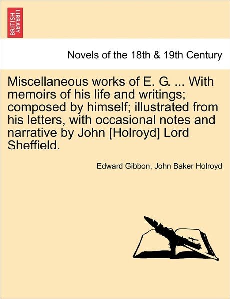 Cover for Edward Gibbon · Miscellaneous Works of E. G. ... with Memoirs of His Life and Writings; Composed by Himself; Illustrated from His Letters, with Occasional Notes and N (Paperback Book) (2011)