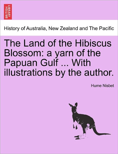 Cover for Hume Nisbet · The Land of the Hibiscus Blossom: a Yarn of the Papuan Gulf ... with Illustrations by the Author. (Pocketbok) (2011)