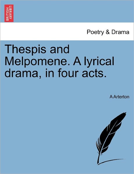 Cover for A Arterton · Thespis and Melpomene. a Lyrical Drama, in Four Acts. (Paperback Book) (2011)