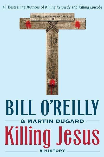 Killing Jesus: A History - Bill O'Reilly's Killing Series - Bill O'Reilly - Books - St. Martin's Publishing Group - 9781250142207 - March 14, 2017
