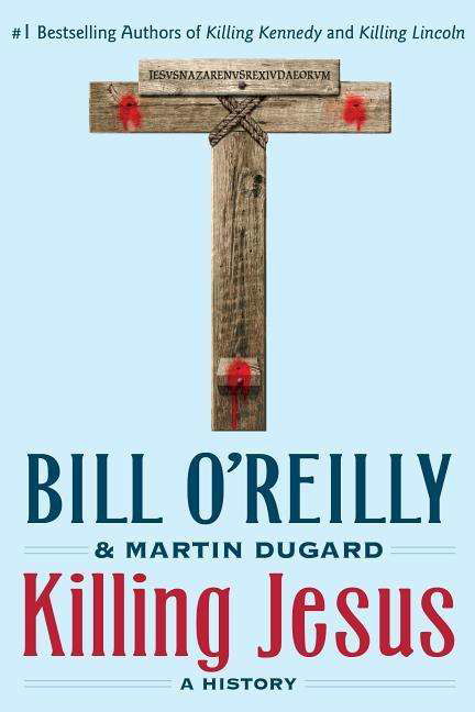 Killing Jesus: A History - Bill O'Reilly's Killing Series - Bill O'Reilly - Kirjat - St. Martin's Publishing Group - 9781250142207 - tiistai 14. maaliskuuta 2017