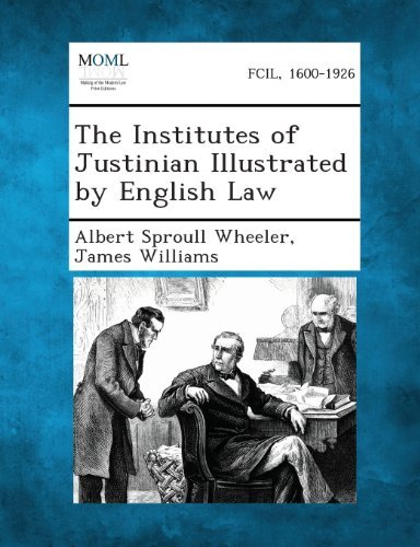The Institutes of Justinian Illustrated by English Law - James Williams - Books - Gale, Making of Modern Law - 9781287351207 - September 4, 2013