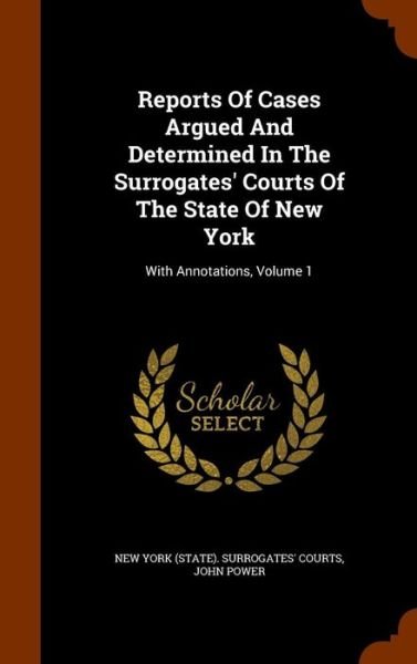 Reports of Cases Argued and Determined in the Surrogates' Courts of the State of New York - John Power - Bøger - Arkose Press - 9781344656207 - 15. oktober 2015