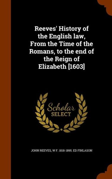 Cover for John Reeves · Reeves' History of the English law, From the Time of the Romans, to the end of the Reign of Elizabeth [1603] (Hardcover Book) (2015)