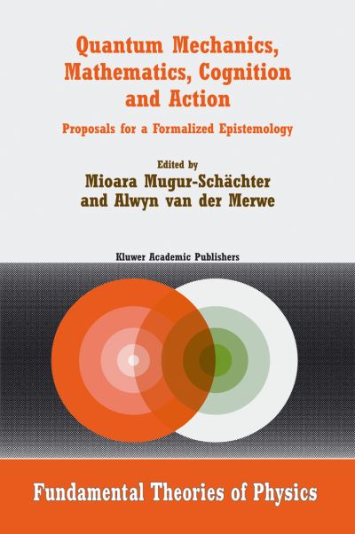 Cover for Mioara Mugur-schachter · Quantum Mechanics, Mathematics, Cognition and Action: Proposals for a Formalized Epistemology - Fundamental Theories of Physics (Hardcover Book) [2002 edition] (2003)