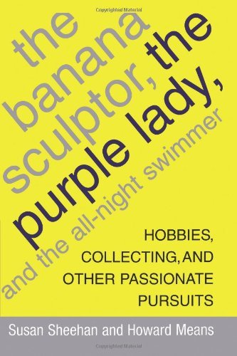 Cover for Howard Means · The Banana Sculptor, the Purple Lady, and the All-night Swimmer: Hobbies, Collecting, and Other Passionate Pursuits (Pocketbok) (2007)
